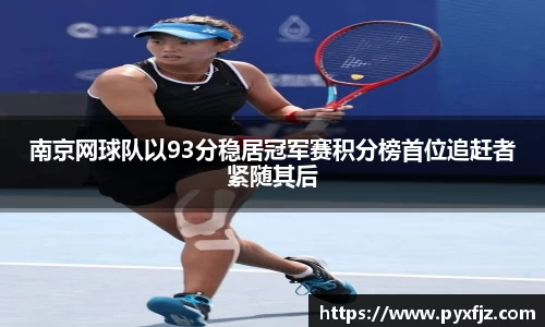 南京网球队以93分稳居冠军赛积分榜首位追赶者紧随其后