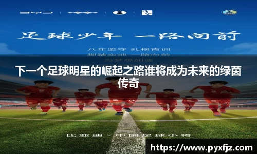 下一个足球明星的崛起之路谁将成为未来的绿茵传奇